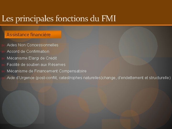 Les principales fonctions du FMI Assistance financière Aides Non Concessionnelles Accord de Confirmation Mécanisme