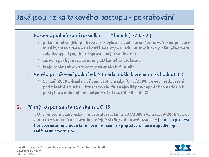 Jaká jsou rizika takového postupu - pokračování • Rozpor s podmínkami rozsudku ESD Altmark