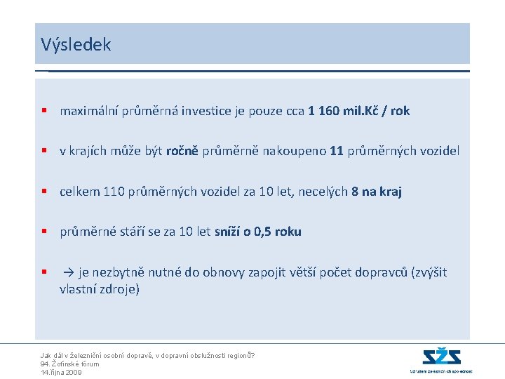 Výsledek § maximální průměrná investice je pouze cca 1 160 mil. Kč / rok