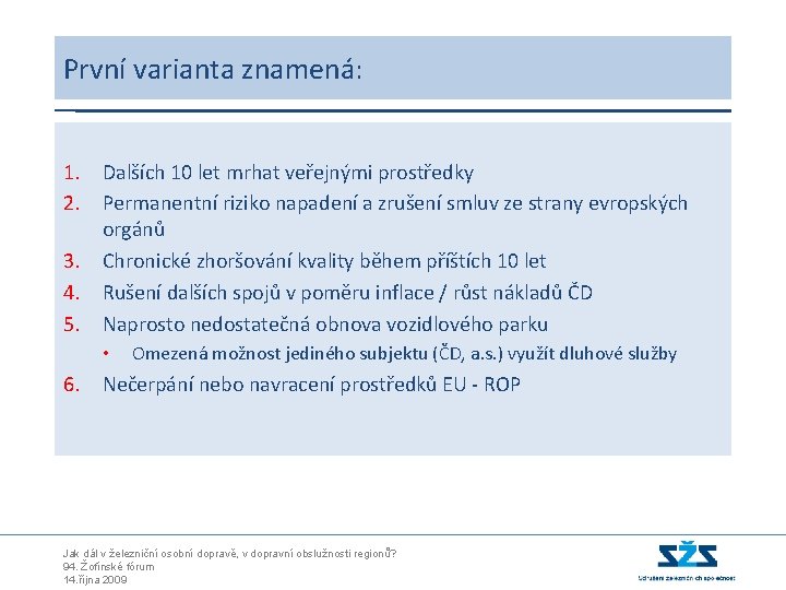 První varianta znamená: 1. Dalších 10 let mrhat veřejnými prostředky 2. Permanentní riziko napadení