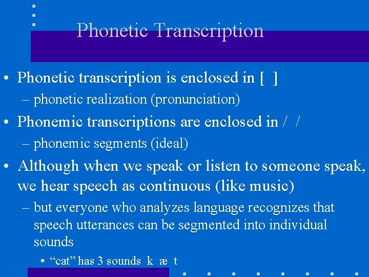 Phonetic Transcription • Phonetic transcription is enclosed in [ ] – phonetic realization (pronunciation)