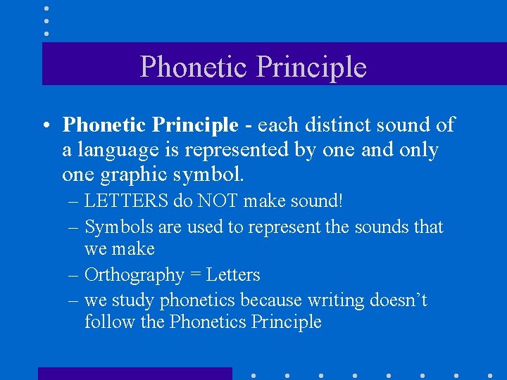 Phonetic Principle • Phonetic Principle - each distinct sound of a language is represented