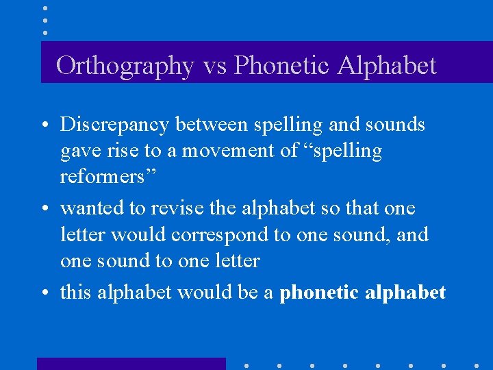 Orthography vs Phonetic Alphabet • Discrepancy between spelling and sounds gave rise to a