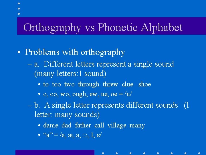 Orthography vs Phonetic Alphabet • Problems with orthography – a. Different letters represent a