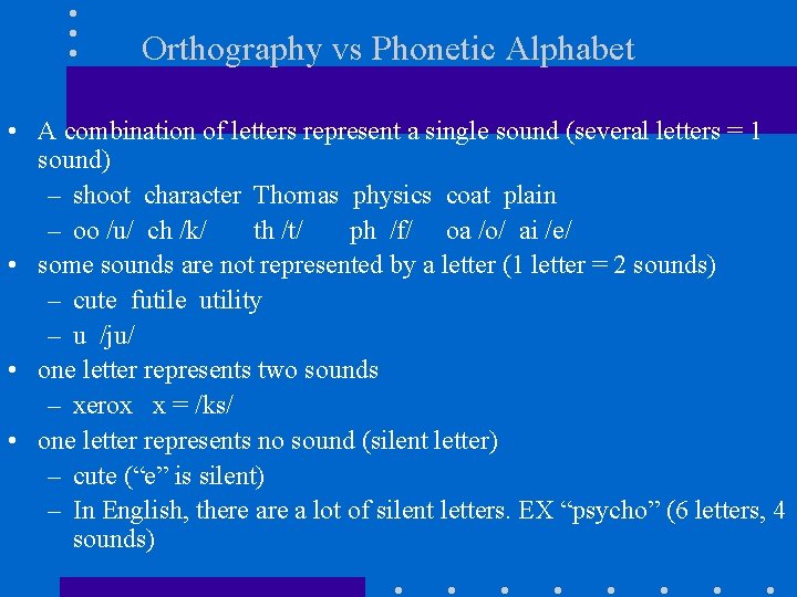 Orthography vs Phonetic Alphabet • A combination of letters represent a single sound (several