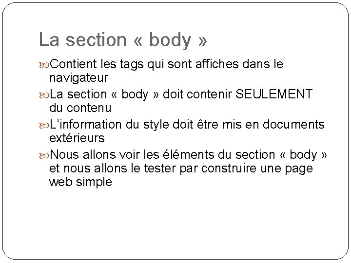 La section « body » Contient les tags qui sont affiches dans le navigateur