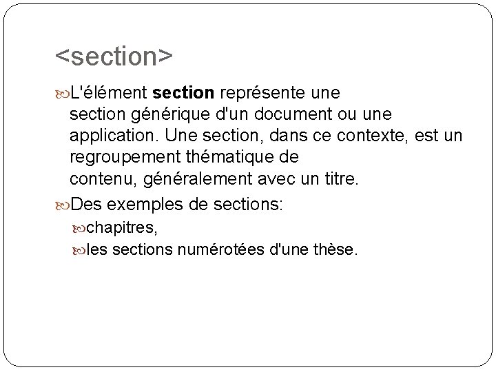 <section> L'élément section représente une section générique d'un document ou une application. Une section,