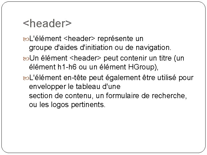 <header> L'élément <header> représente un groupe d'aides d'initiation ou de navigation. Un élément <header>