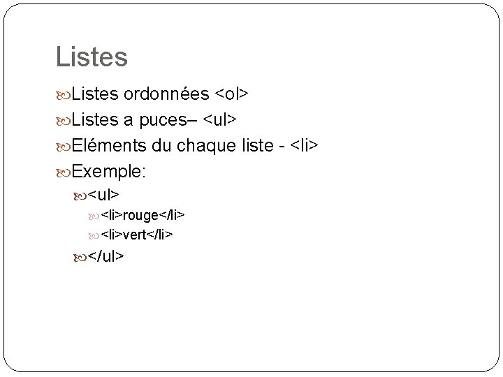 Listes ordonnées <ol> Listes a puces– <ul> Eléments du chaque liste - <li> Exemple: