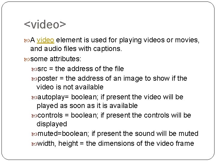 <video> A video element is used for playing videos or movies, and audio files