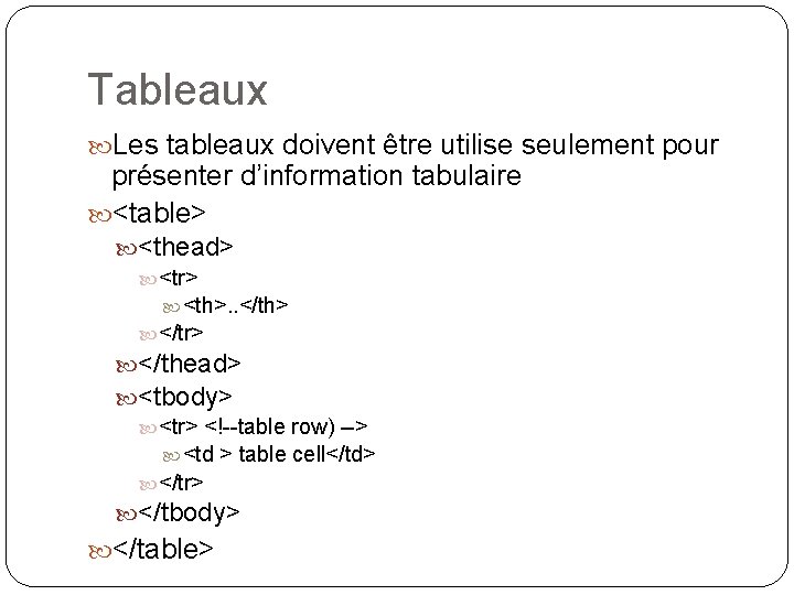 Tableaux Les tableaux doivent être utilise seulement pour présenter d’information tabulaire <table> <thead> <tr>