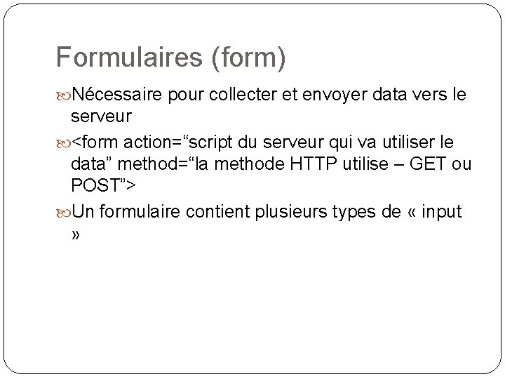 Formulaires (form) Nécessaire pour collecter et envoyer data vers le serveur <form action=“script du