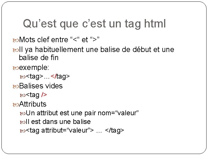 Qu’est que c’est un tag html Mots clef entre “<“ et “>” Il ya
