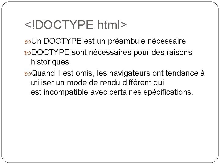 <!DOCTYPE html> Un DOCTYPE est un préambule nécessaire. DOCTYPE sont nécessaires pour des raisons