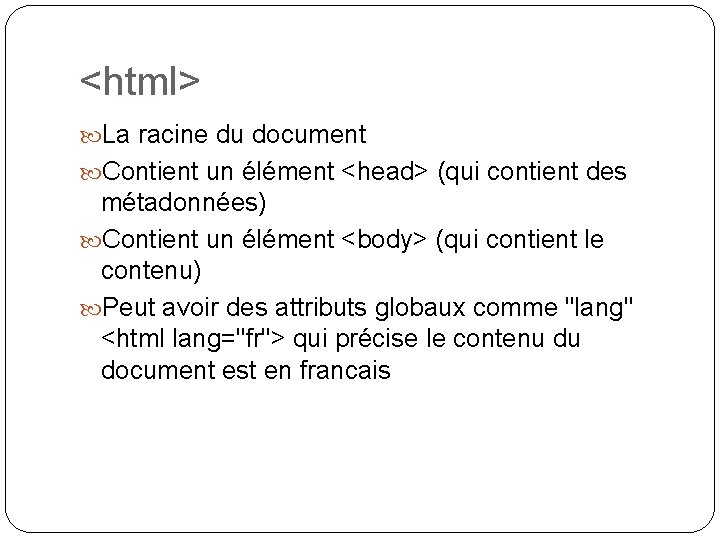 <html> La racine du document Contient un élément <head> (qui contient des métadonnées) Contient