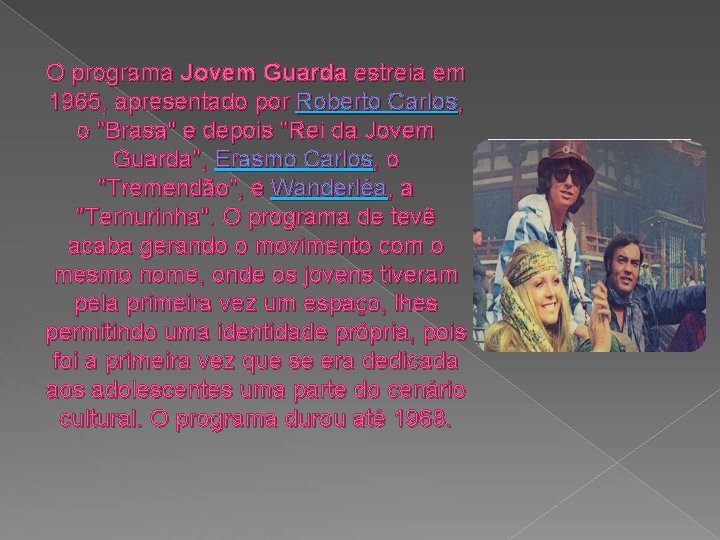 O programa Jovem Guarda estreia em 1965, apresentado por Roberto Carlos, o "Brasa" e