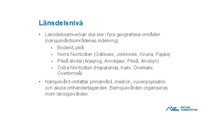 Länsdelsnivå • Länsdelssamverkan ska ske i fyra geografiska områden (närsjukvårdsområdenas indelning): • Boden/Luleå •