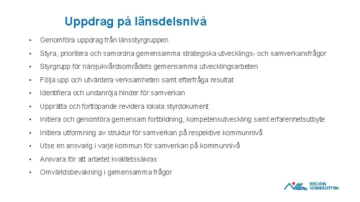 Uppdrag på länsdelsnivå • Genomföra uppdrag från länsstyrgruppen • Styra, prioritera och samordna gemensamma