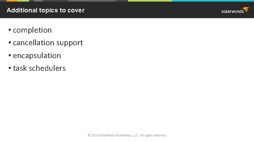 Additional topics to cover • completion • cancellation support • encapsulation • task schedulers