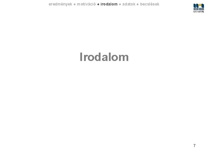 eredmények ● motiváció ● irodalom ● adatok ● becslések Irodalom 7 