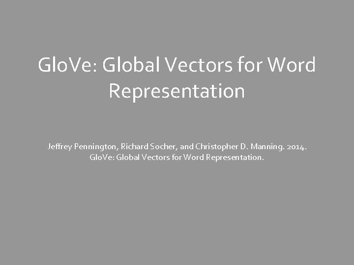 Glo. Ve: Global Vectors for Word Representation Jeffrey Pennington, Richard Socher, and Christopher D.