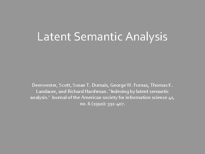 Latent Semantic Analysis Deerwester, Scott, Susan T. Dumais, George W. Furnas, Thomas K. Landauer,