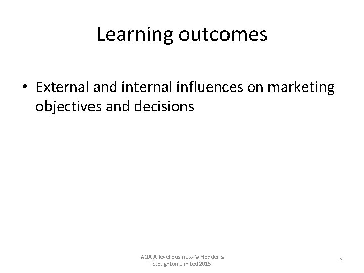 Learning outcomes • External and internal influences on marketing objectives and decisions AQA A-level
