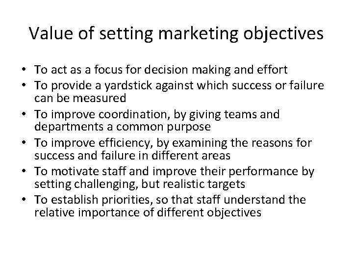 Value of setting marketing objectives • To act as a focus for decision making