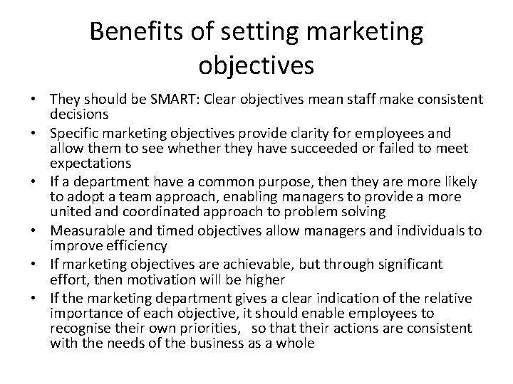 Benefits of setting marketing objectives • They should be SMART: Clear objectives mean staff