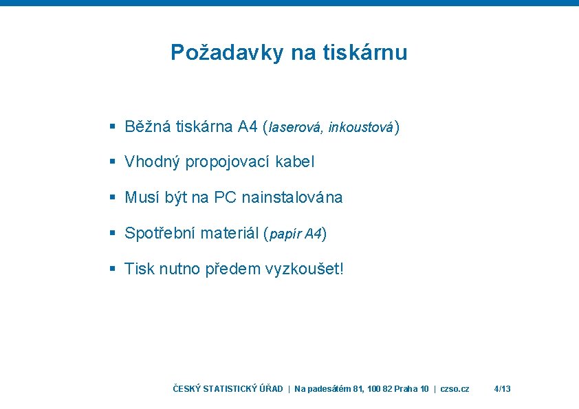 Požadavky na tiskárnu § Běžná tiskárna A 4 (laserová, inkoustová) § Vhodný propojovací kabel