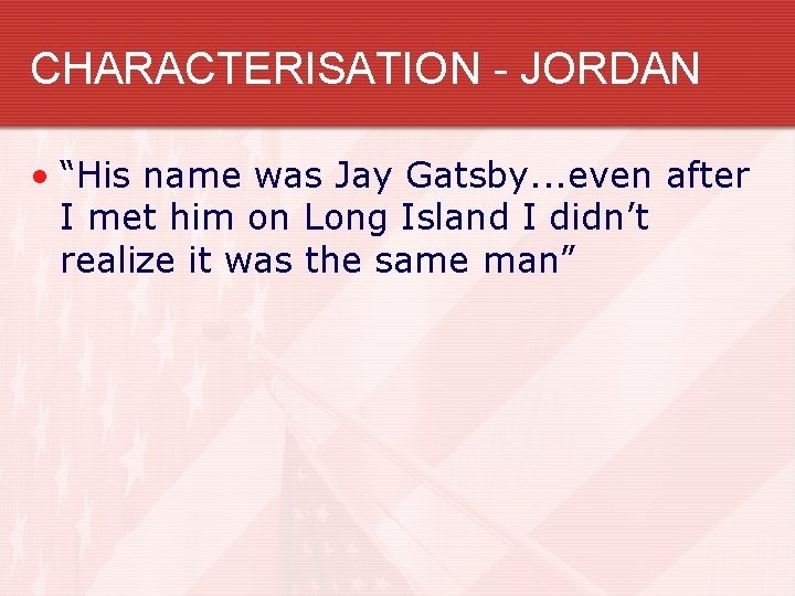 CHARACTERISATION - JORDAN • “His name was Jay Gatsby. . . even after I
