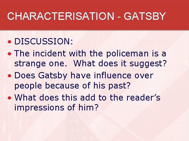 CHARACTERISATION - GATSBY • DISCUSSION: • The incident with the policeman is a strange