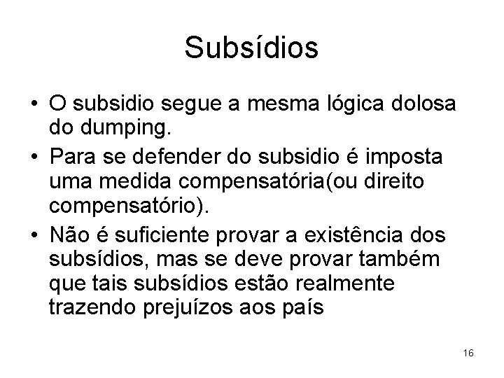 Subsídios • O subsidio segue a mesma lógica dolosa do dumping. • Para se