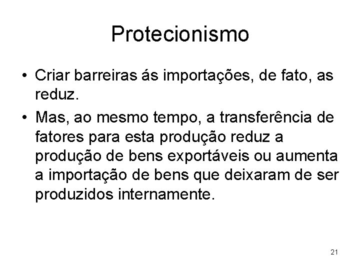 Protecionismo • Criar barreiras ás importações, de fato, as reduz. • Mas, ao mesmo