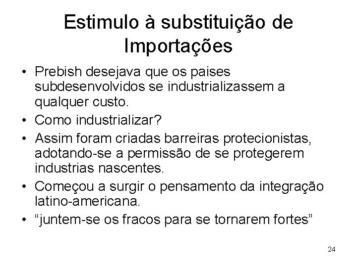 Estimulo à substituição de Importações • Prebish desejava que os paises subdesenvolvidos se industrializassem