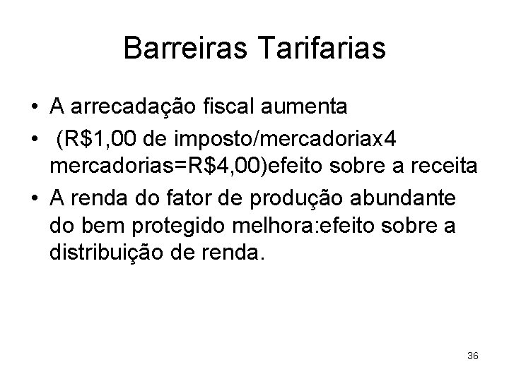 Barreiras Tarifarias • A arrecadação fiscal aumenta • (R$1, 00 de imposto/mercadoriax 4 mercadorias=R$4,