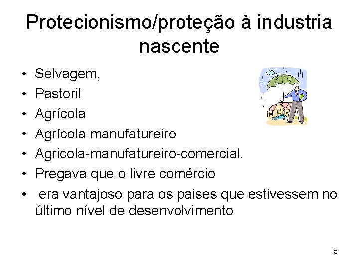 Protecionismo/proteção à industria nascente • • Selvagem, Pastoril Agrícola manufatureiro Agricola-manufatureiro-comercial. Pregava que o
