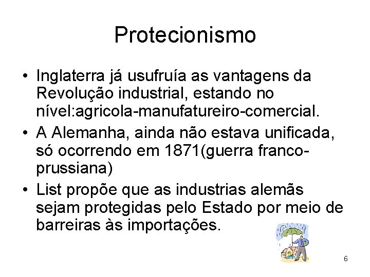 Protecionismo • Inglaterra já usufruía as vantagens da Revolução industrial, estando no nível: agricola-manufatureiro-comercial.