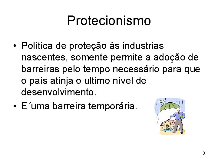 Protecionismo • Política de proteção às industrias nascentes, somente permite a adoção de barreiras