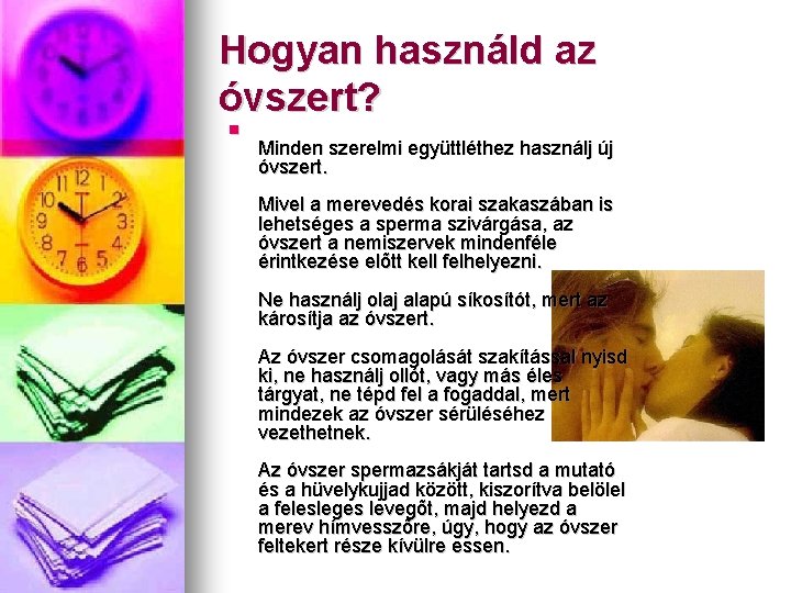 Hogyan használd az óvszert? Minden szerelmi együttléthez használj új óvszert. Mivel a merevedés korai