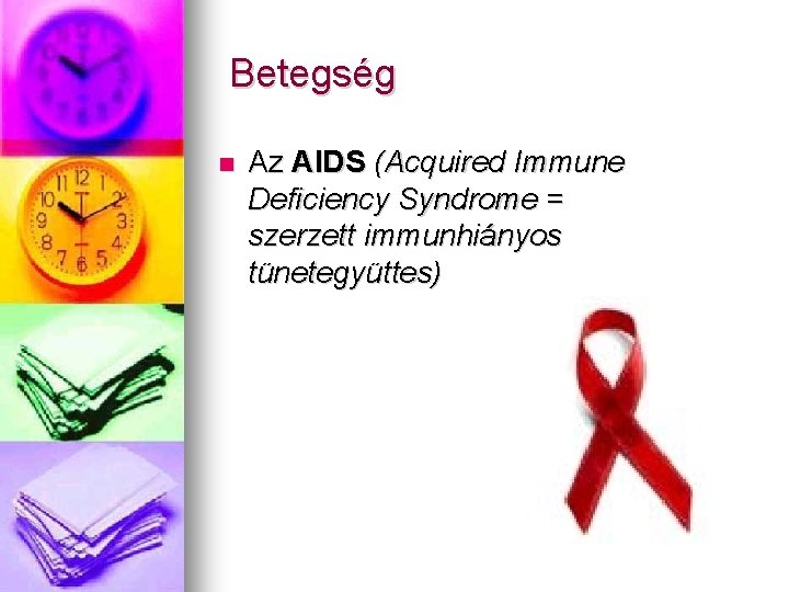 Betegség Az AIDS (Acquired Immune Deficiency Syndrome = szerzett immunhiányos tünetegyüttes) 