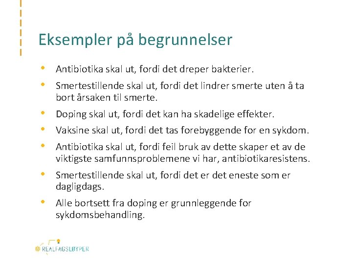 Eksempler på begrunnelser • • Antibiotika skal ut, fordi det dreper bakterier. • •