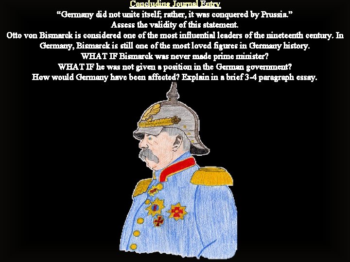 Concluding Journal Entry “Germany did not unite itself; rather, it was conquered by Prussia.