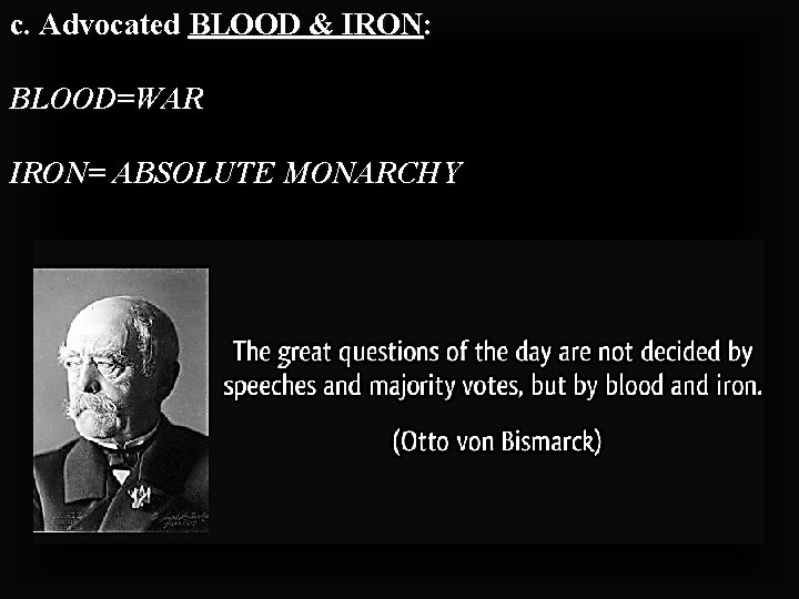 c. Advocated BLOOD & IRON: BLOOD=WAR IRON= ABSOLUTE MONARCHY 