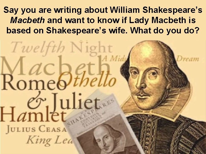 Say you are writing about William Shakespeare’s Macbeth and want to know if Lady
