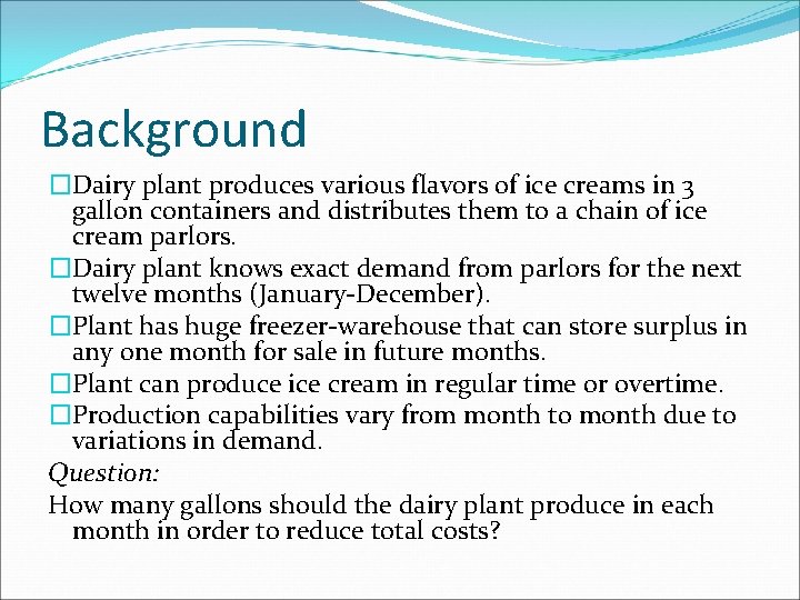Background �Dairy plant produces various flavors of ice creams in 3 gallon containers and
