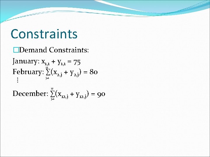 Constraints �Demand Constraints: January: x 1, 1 + y 1, 1 = 75 February: