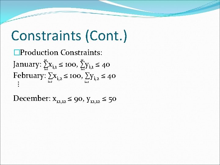 Constraints (Cont. ) … �Production Constraints: January: ∑xi, 1 ≤ 100, ∑yi, 1 ≤