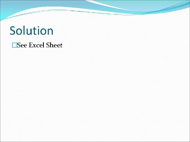 Solution �See Excel Sheet 