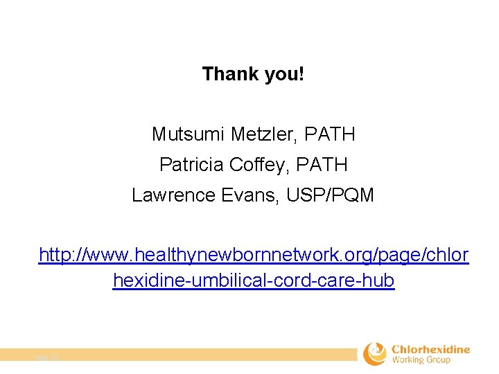 Thank you! Mutsumi Metzler, PATH Patricia Coffey, PATH Lawrence Evans, USP/PQM http: //www. healthynewbornnetwork.